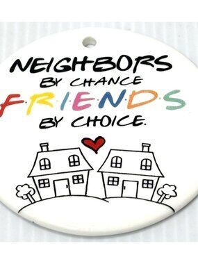"Neighbors by Chance, Friends by Choice" Ornament, Cute Gift, New/No String